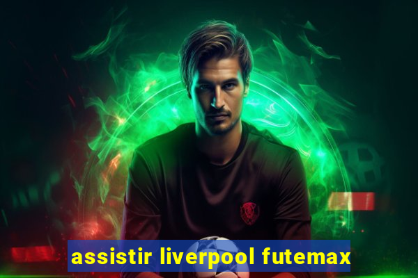 assistir liverpool futemax