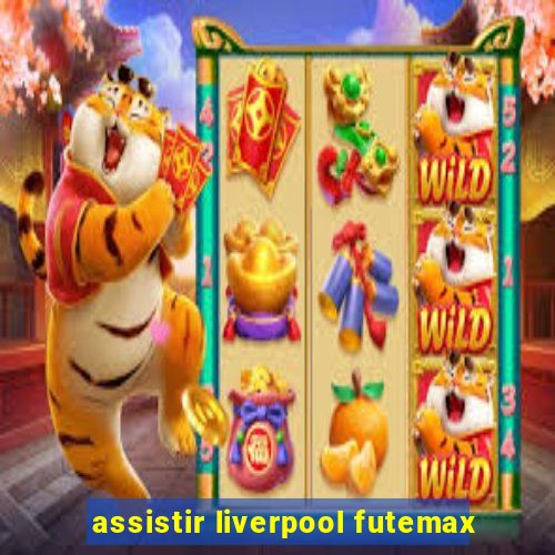 assistir liverpool futemax