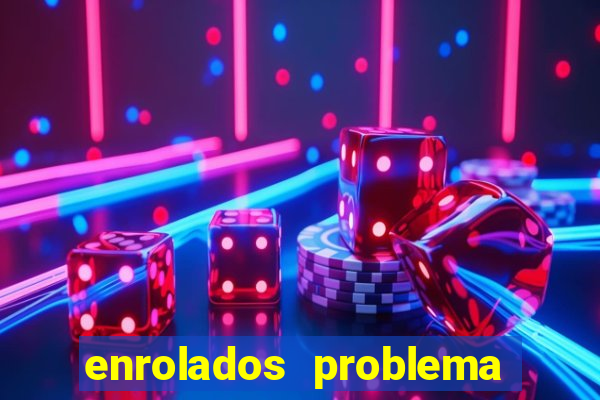 enrolados problema em dobro click jogos