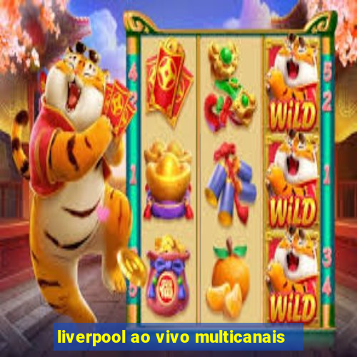 liverpool ao vivo multicanais