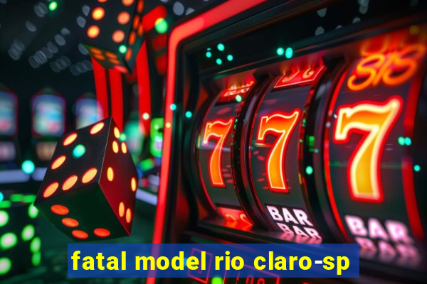 fatal model rio claro-sp