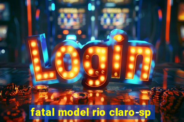 fatal model rio claro-sp