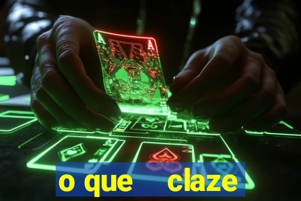 o que    claze