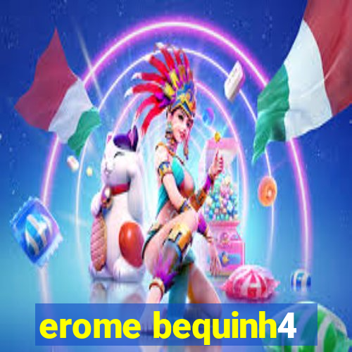 erome bequinh4