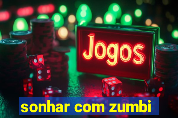 sonhar com zumbi