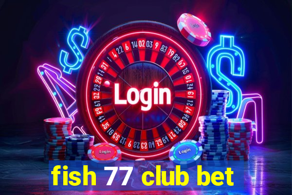 fish 77 club bet