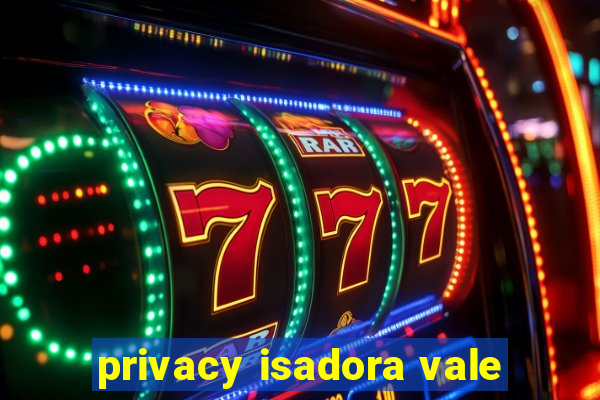 privacy isadora vale