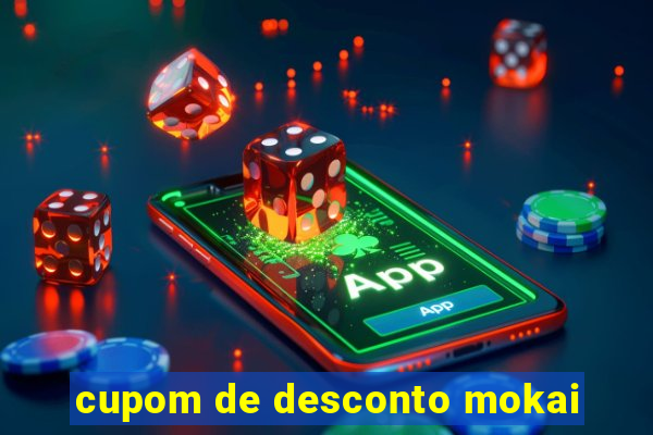 cupom de desconto mokai