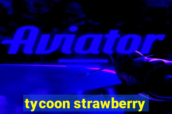 tycoon strawberry