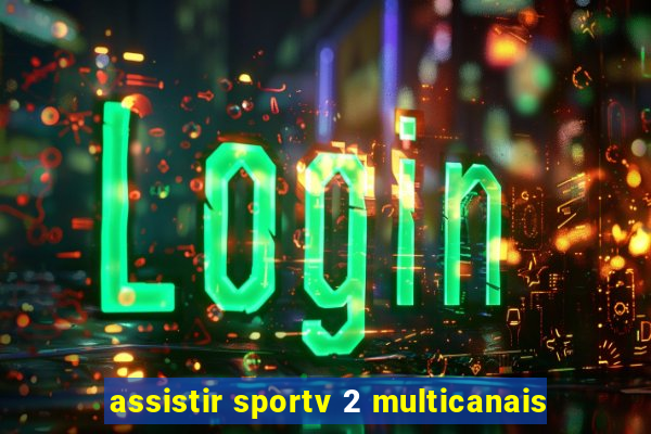 assistir sportv 2 multicanais