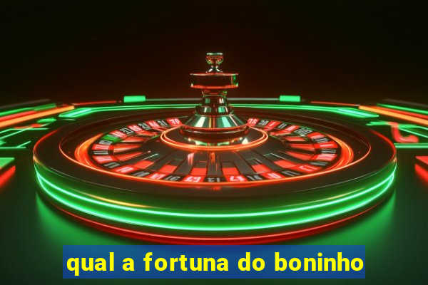 qual a fortuna do boninho