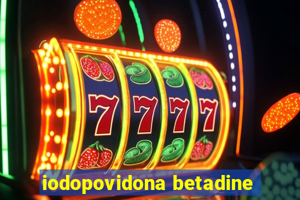 iodopovidona betadine