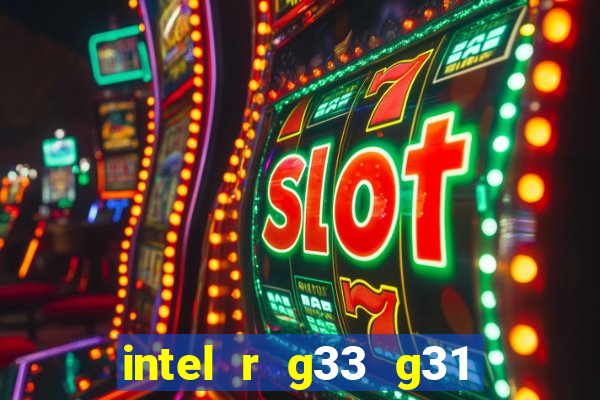 intel r g33 g31 express chipset family roda quais jogos