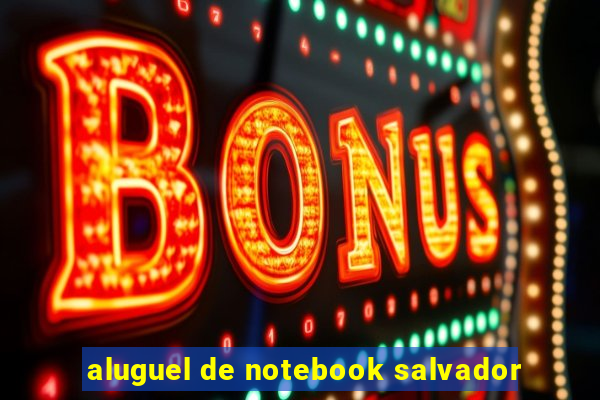 aluguel de notebook salvador