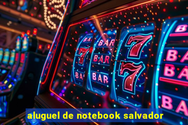 aluguel de notebook salvador