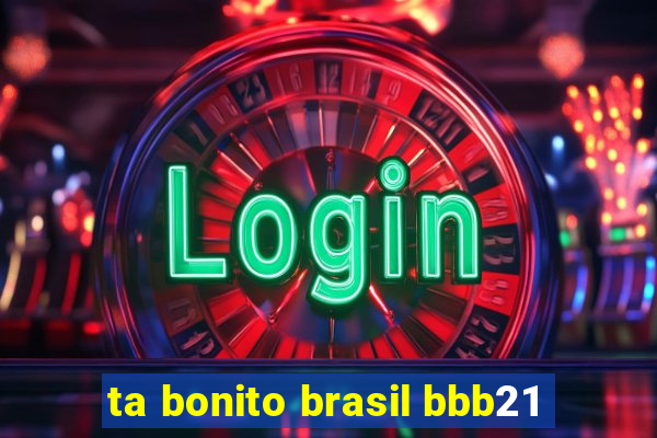 ta bonito brasil bbb21