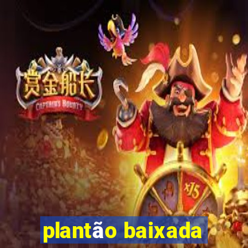 plantão baixada