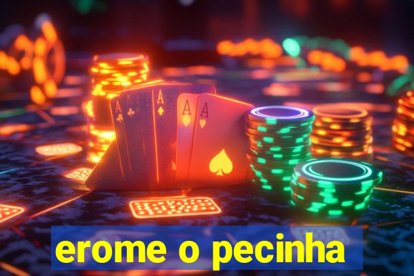 erome o pecinha