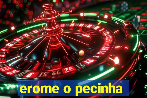 erome o pecinha