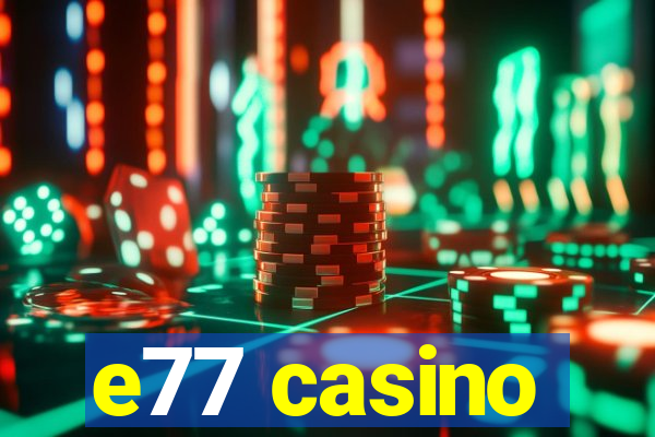 e77 casino