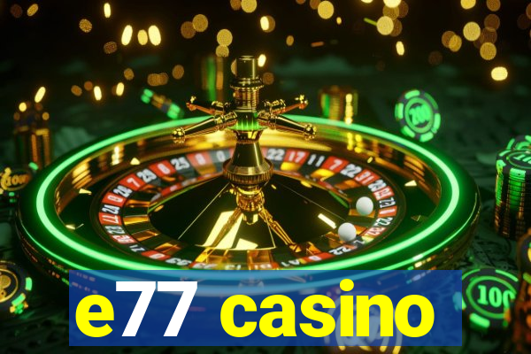 e77 casino