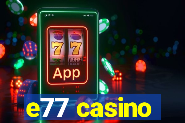 e77 casino