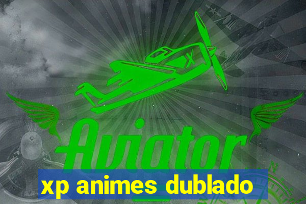 xp animes dublado