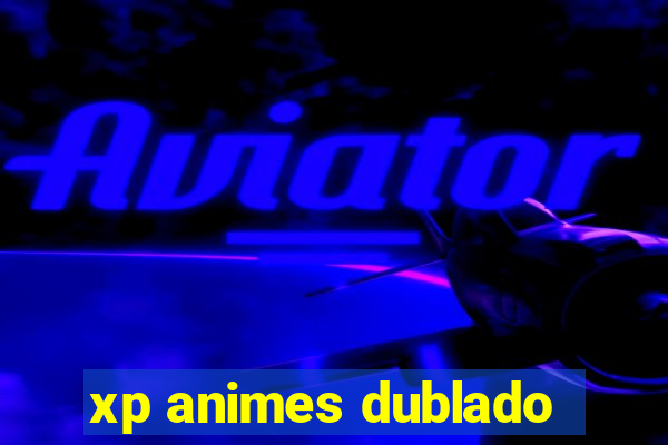 xp animes dublado