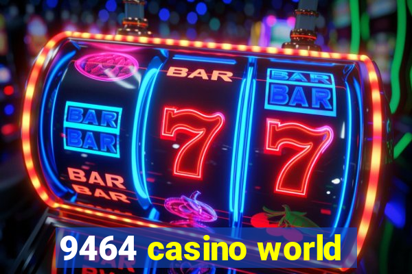 9464 casino world