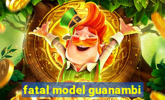 fatal model guanambi