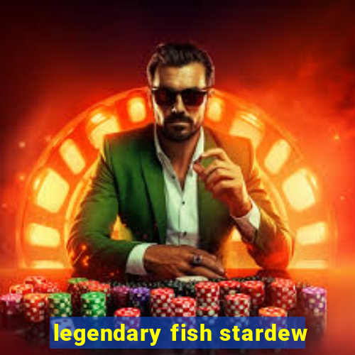 legendary fish stardew