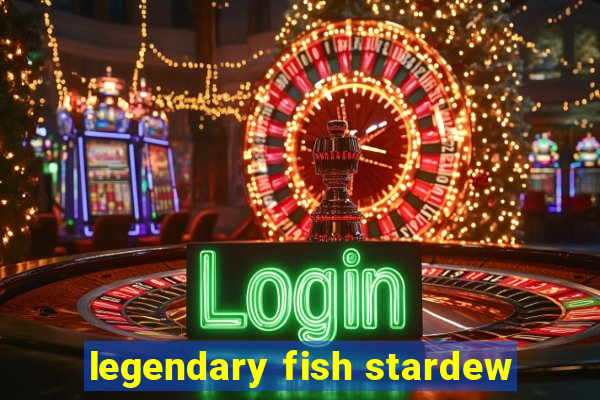 legendary fish stardew