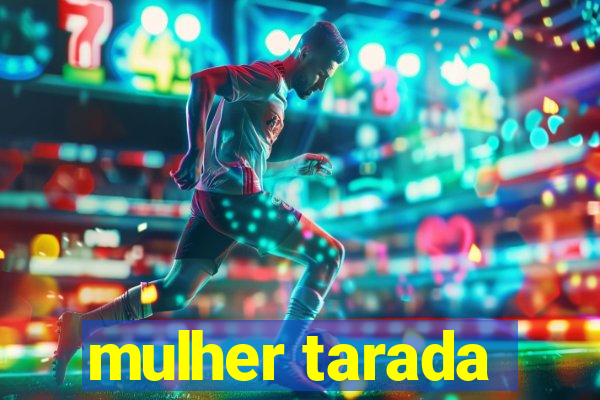 mulher tarada