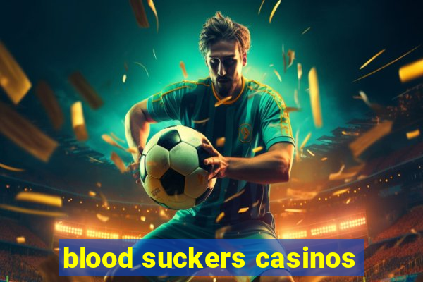 blood suckers casinos