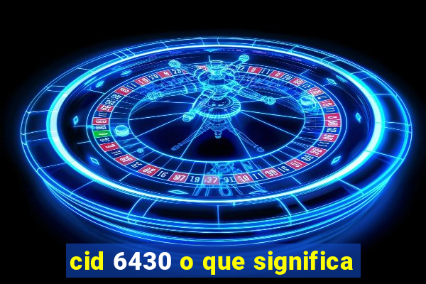 cid 6430 o que significa