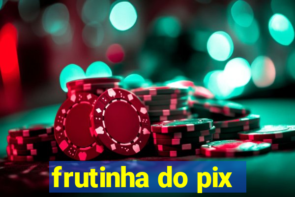 frutinha do pix