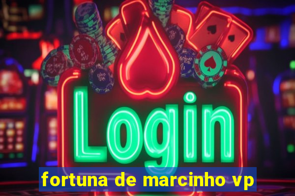 fortuna de marcinho vp