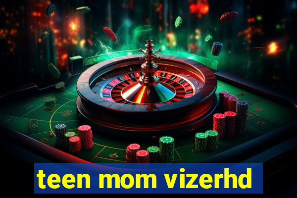 teen mom vizerhd