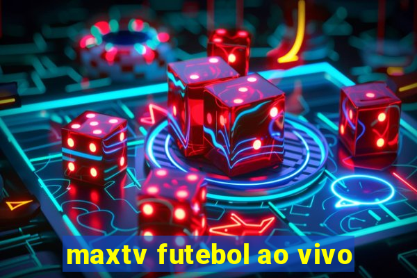 maxtv futebol ao vivo