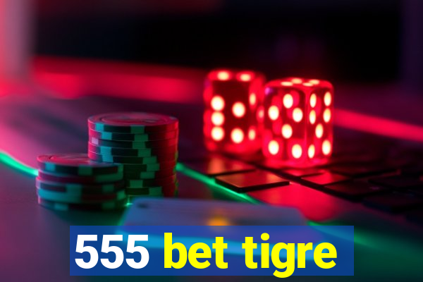 555 bet tigre