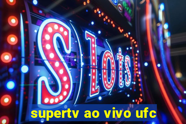 supertv ao vivo ufc