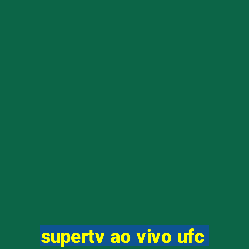 supertv ao vivo ufc