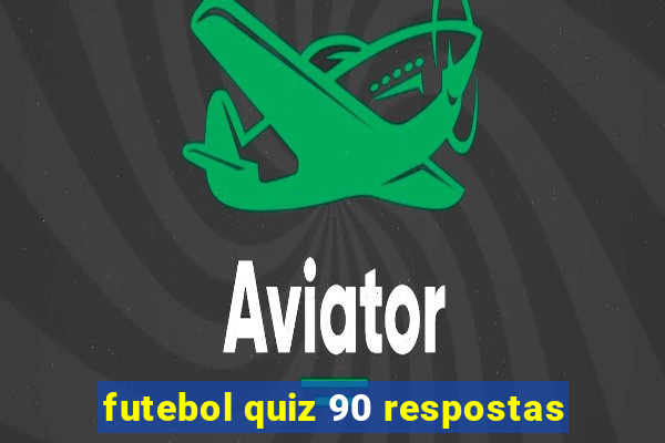 futebol quiz 90 respostas