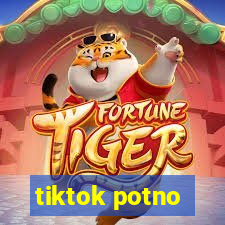 tiktok potno