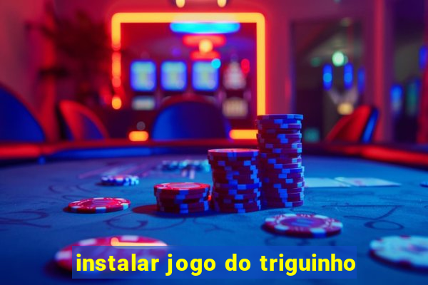 instalar jogo do triguinho