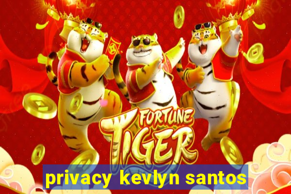 privacy kevlyn santos