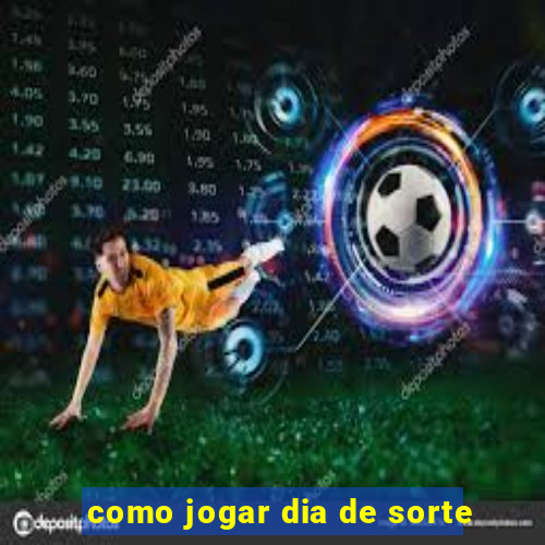 como jogar dia de sorte