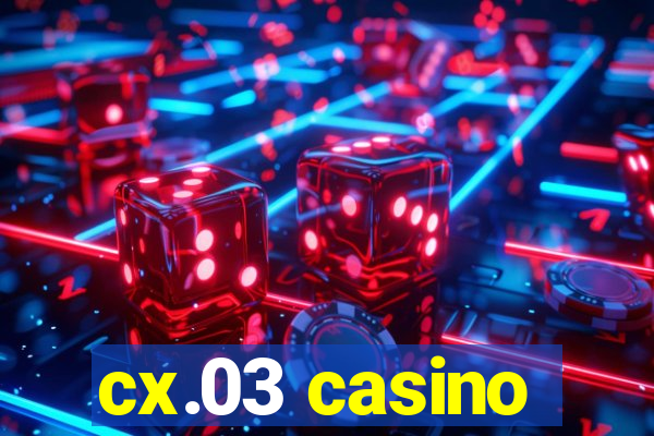 cx.03 casino