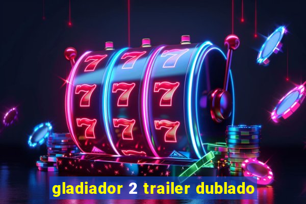 gladiador 2 trailer dublado