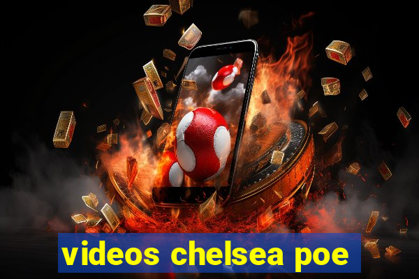 videos chelsea poe